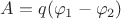 $A=q(\varphi_1-\varphi_2)$
