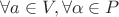 $\forall a \in V,\forall \alpha \in P$