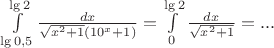 $\int\limits_{\lg{0,5}}^{\lg{2}}\frac{dx}{\sqrt{x^2+1}({10}^x+1)}=\int\limits_{0}^{\lg{2}}\frac{dx}{\sqrt{x^2+1}}= ... $
