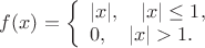 $f(x) = \left\{\begin{array}{l}
|x|, \quad |x|\le 1, \\
0, \quad |x|>1.
\end{array} \right$