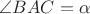 $\angle BAC=\alpha$