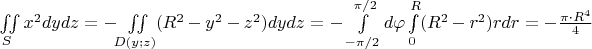 $\iint\limits_{S}^{}x^2dydz=-\iint\limits_{D(y;z)}^{}(R^2-y^2-z^2)dydz=-\int\limits_{-\pi/2}^{\pi/2}d\varphi\int\limits_{0}^{R}(R^2-r^2)rdr=-\frac{\pi\cdot R^4}{4}$
