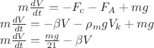 $m\frac{dV}{dt}=-F_c-F_A+mg \\
m\frac{dV}{dt}=-\beta V-\rho _mgV_k+mg \\
m\frac{dV}{dt}=\frac{mg}{21}-\beta V$