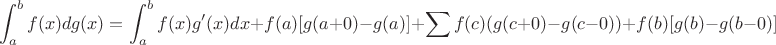 $$\int_{a}^{b} f(x) dg(x)=\int_{a}^{b} f(x)g'(x) dx +f(a)[g(a+0)-g(a)] + \sum f(c)(g(c+0)-g(c-0))  +f(b)[g(b)-g(b-0)]  $$