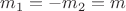 $m_1=-m_2=m$
