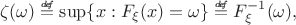$$\zeta(\omega) \stackrel{\mbox{\tiny\textit{d\!e\!f}}}{=} \sup\lbrace x: F_{\xi}(x) = \omega\rbrace \stackrel{\mbox{\tiny\textit{d\!e\!f}}}{=} F^{-1}_{\xi}(\omega),$$