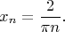 $$
x_n = \frac{2}{\pi n}.
$$