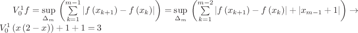 $V_{0}^{1}f=\underset{{{\Delta }_{m}}}{\mathop{\sup }}\,\left( \sum\limits_{k=1}^{m-1}{\left| f\left( {{x}_{k+1}} \right)-f\left( {{x}_{k}} \right) \right|} \right)=\underset{{{\Delta }_{m}}}{\mathop{\sup }}\,\left( \sum\limits_{k=1}^{m-2}{\left| f\left( {{x}_{k+1}} \right)-f\left( {{x}_{k}} \right) \right|}+\left| {{x}_{m-1}}+1 \right| \right)\to V_{0}^{1}\left( x\left( 2-x \right) \right)+1+1=3$