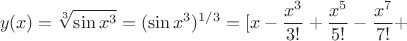 $$y(x)=\sqrt[3]{\sin x^3}=(\sin x^3)^{1/3}=[x-\frac{x^3}{3!}+\frac{x^5}{5!}-\frac{x^7}{7!}+$$