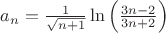 $a_n=\frac{1}{\sqrt{n+1}}\ln \left( \frac{3n-2}{3n+2}  \right)$