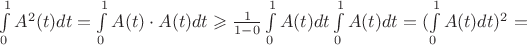 $\int\limits_{0}^{1}A^2(t)dt=\int\limits_{0}^{1}A(t)\cdot A(t)dt \geqslant \frac{1}{1-0}\int\limits_{0}^{1}A(t)dt\int\limits_{0}^{1}A(t)dt=(\int\limits_{0}^{1}A(t)dt)^2=$