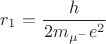 $$r_{1}=\frac h^{2} m_{\mu^{-}}e^{2}$$ $$r_{1}=\frac h^{2} m_{\mu^{-}}e^{2}$$