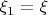 ${\xi _1} = \xi $