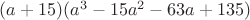 $(a+15)(a^3-15a^2-63a+135)$