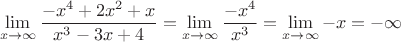 $$ \lim_{x \to \infty } \frac{{ - x^4  + 2x^2  + x}}{{x^3  - 3x + 4}}=\lim_{x \to \infty }\frac{-x^4}{x^3}=\lim_{x \to \infty }{-x}=-\infty $$