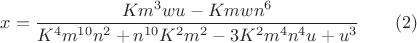 $x=\dfrac{Km^3{wu}-Kmwn^6}{K^4m^{10}{n^2}+{n^{10}}K^2{m^2}-3K^2{m^4}{n^4}u+u^3}\qquad(2)$