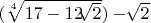 $ (\sqrt[4]{17 - 12  \sqrt[]{2} } ) - \sqrt[]{2}$