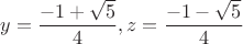 $y=\dfrac {-1+\sqrt 5}4, z=\dfrac {-1-\sqrt 5}4$ $y=\dfrac {-1+\sqrt 5}4, z=\dfrac {-1-\sqrt 5}4$