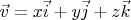 $\vec v = x \vec i + y \vec j + z \vec k$