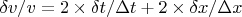 $\delta v/v = 2 \times \delta t / \Delta t + 2 \times \delta x / \Delta x$