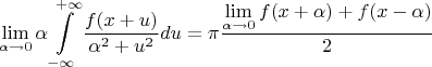 $$\lim\limits_{\alpha \to 0} {\alpha \int\limits_{-\infty}^{+\infty} {\frac{f(x+u)}{\alpha^2+u^2}du} = \pi \frac{\lim\limits_{\alpha \to 0}{f(x+\alpha)+f(x-\alpha)}}{2}$$