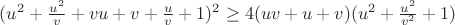 $(u^2+\frac{u^2}{v}+vu+v+\frac u v+1)^2 \ge 4(uv+u+v)(u^2+\frac{u^2}{v^2}+1)$