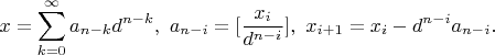 $$x=\sum_{k=0}^{\infty }a_{n-k}d^{n-k}, \ a_{n-i}=[\frac{x_i}{d^{n-i}}], \ x_{i+1}=x_i-d^{n-i}a_{n-i}.$$