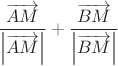 $\dfrac{\overrightarrow{AM}}{\left|\overrightarrow{AM}\right|}+\dfrac{\overrightarrow{BM}}{\left|\overrightarrow{BM}\right|}$ $\dfrac{\overrightarrow{AM}}{\left|\overrightarrow{AM}\right|}+\dfrac{\overrightarrow{BM}}{\left|\overrightarrow{BM}\right|}$