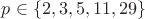 $p \in \{2,3,5,11,29\}$