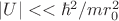$|U|<<\hbar^2/mr_{0}^2$