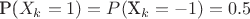 P($X_k=1)=P($X_k=-1)=0.5