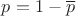 $p=1-\overline{p}$