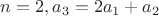 $n=2, a_{3}=2a_{1}+a_{2}$ $n=2, a_{3}=2a_{1}+a_{2}$