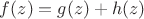 $f(z) = g(z) + h(z)$