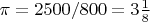 $\pi = 2500/800 = 3\frac{1}{8}$