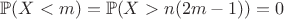 $\mathbb P(X<m) = \mathbb P(X>n(2m-1))=0$
