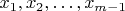 $x_1,x_2,\ldots, x_{m-1}$