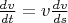 $\frac{dv}{dt} = v\frac{dv}{ds}$