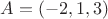$A=(-2,1,3)$