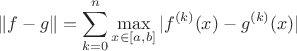 $$ \|f-g\|=\sum_{k=0}^n\max_{x\in[a,b]}|f^{(k)}(x)-g^{(k)}(x)| $$