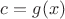 $c=g(x)$