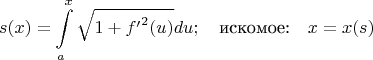 $$s(x)=\int\limits_{a}^{x}\sqrt{1+{f'}^{2}(u)}du;\quad\text{искомое:}\quad x=x( s )$$