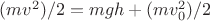 $(mv^2)/2=mgh+(mv_0^2)/2$