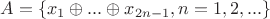 $A=\{x_1\oplus...\oplus x_{2n-1},n=1,2,...\}$