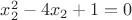 $x_{2}^2-4x_2+1=0$
