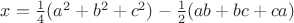 $x=\frac14(a^2+b^2+c^2)-\frac12(ab+bc+ca)$