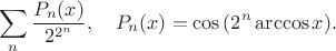 $$\sum_n \frac{P_n(x)}{2^{2^n}} , \ \ \ P_n(x)=\cos{(2^n\arccos x)}.$$