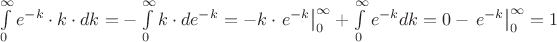 \int\limits_{0}^{\infty} e^{-k} \cdot k \cdot dk = -\int\limits_{0}^{\infty}  k \cdot de^{-k} = -k \cdot \left.{ e^{-k} }\right|_{ 0 }^{ \infty } + \int\limits_{0}^{\infty}  e^{-k} dk = 0 - \left.{ e^{-k} }\right|_{ 0 }^{ \infty } = 1