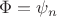 $\Phi=\psi_n$ $\Phi=\psi_n$