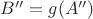 $B'' = g(A'')$